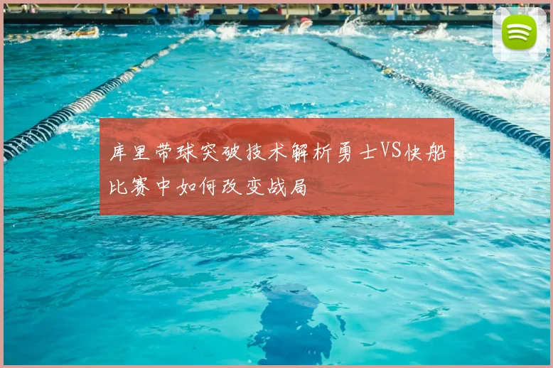 库里带球突破技术解析勇士VS快船比赛中如何改变战局